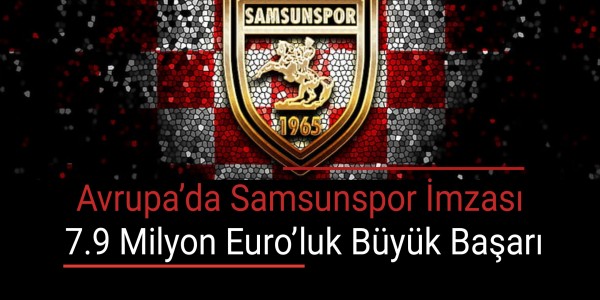 Avrupa’da Samsunspor İmzası 7.9 Milyon Euro’luk Büyük Başarı
